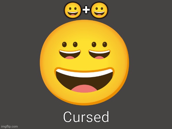 😀+😀; Cursed | made w/ Imgflip meme maker