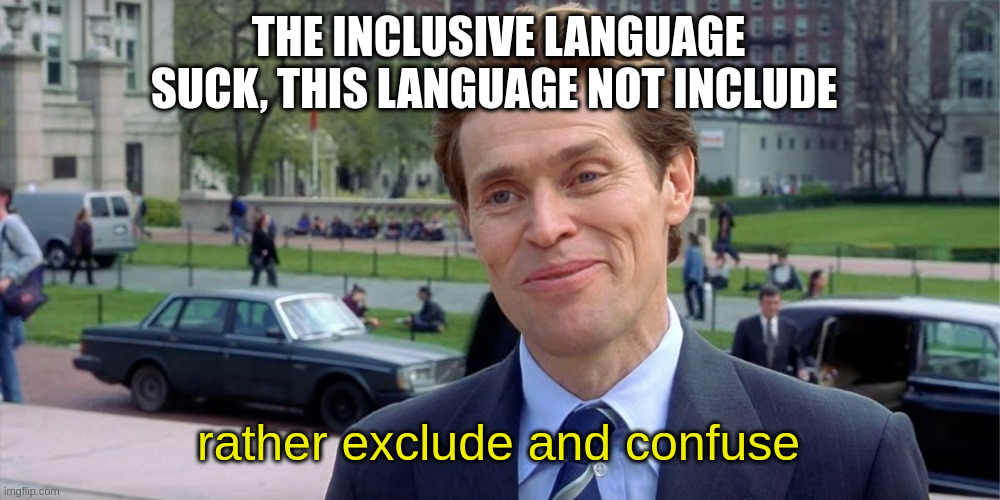 what? | THE INCLUSIVE LANGUAGE SUCK, THIS LANGUAGE NOT INCLUDE; rather exclude and confuse | image tagged in you know i'm something of a scientist myself | made w/ Imgflip meme maker