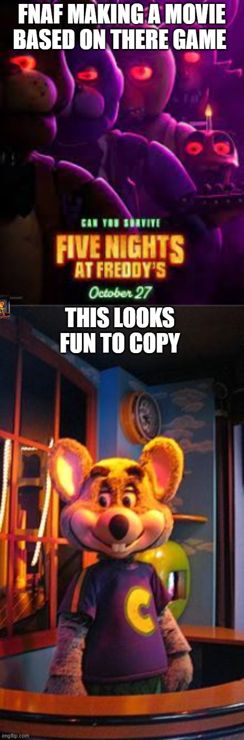 No context needed | FNAF MAKING A MOVIE BASED ON THERE GAME; THIS LOOKS FUN TO COPY | image tagged in fnaf movie poster,chuck e cheese | made w/ Imgflip meme maker