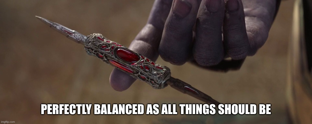 Perfectly balanced as all things should be | PERFECTLY BALANCED AS ALL THINGS SHOULD BE | image tagged in perfectly balanced as all things should be | made w/ Imgflip meme maker