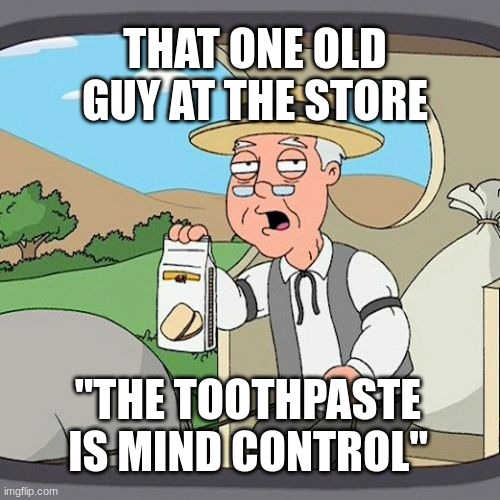 ahhh | THAT ONE OLD GUY AT THE STORE; "THE TOOTHPASTE IS MIND CONTROL" | image tagged in memes,pepperidge farm remembers | made w/ Imgflip meme maker