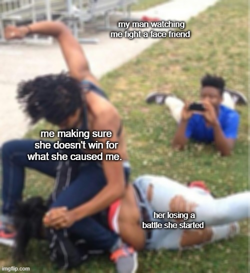 my man watching me fight a fake friend. | my man watching me fight a face friend; me making sure she doesn't win for what she caused me. her losing a battle she started | image tagged in guy recording a fight | made w/ Imgflip meme maker