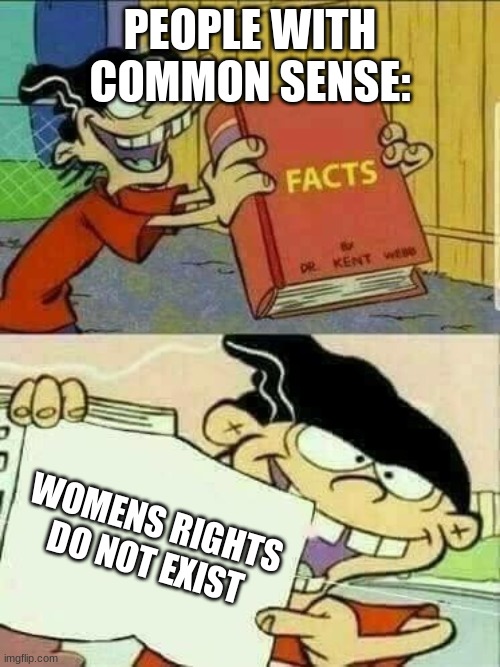 its the truth, wake up america | PEOPLE WITH COMMON SENSE:; WOMENS RIGHTS DO NOT EXIST | image tagged in double d facts book | made w/ Imgflip meme maker