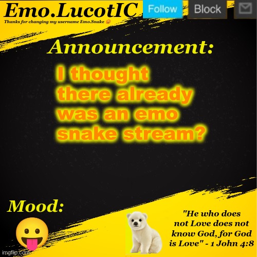 . | I thought there already was an emo snake stream? 😛 | image tagged in emo lucotic announcement template | made w/ Imgflip meme maker