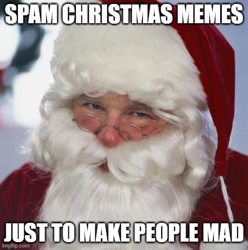 November 1st you know what that means. Thanksgiving doesn't exist | SPAM CHRISTMAS MEMES; JUST TO MAKE PEOPLE MAD | image tagged in santa claus | made w/ Imgflip meme maker