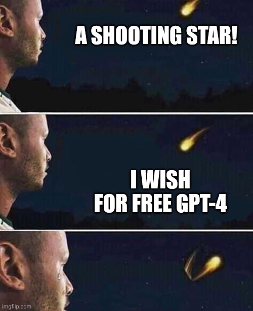 wish for free gpt4 | A SHOOTING STAR! I WISH FOR FREE GPT-4 | image tagged in shooting star,chatgpt,artificial intelligence,technology | made w/ Imgflip meme maker