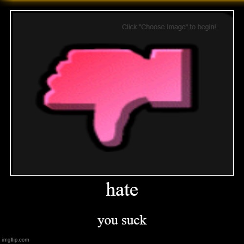 hate | you suck | image tagged in funny,demotivationals | made w/ Imgflip demotivational maker