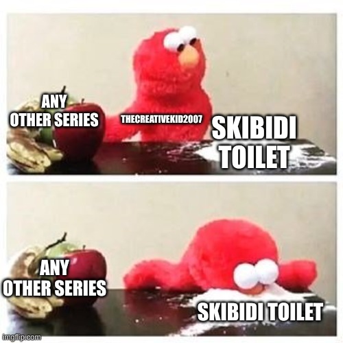 ANY OTHER SERIES SKIBIDI TOILET THECREATIVEKID2007 ANY OTHER SERIES SKIBIDI TOILET | image tagged in elmo cocaine | made w/ Imgflip meme maker