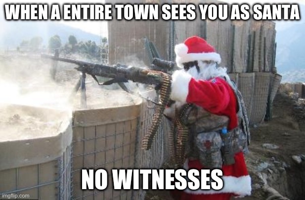 Never lay eyes on Santa. Keep ‘em closed y’all | WHEN A ENTIRE TOWN SEES YOU AS SANTA; NO WITNESSES | image tagged in memes,hohoho | made w/ Imgflip meme maker