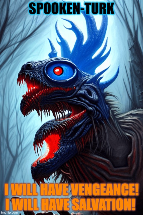 SPOOKEN-TURK I WILL HAVE VENGEANCE! I WILL HAVE SALVATION! | made w/ Imgflip meme maker
