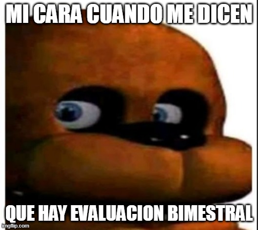 MI CARA CUANDO ME DICEN; QUE HAY EVALUACION BIMESTRAL | made w/ Imgflip meme maker