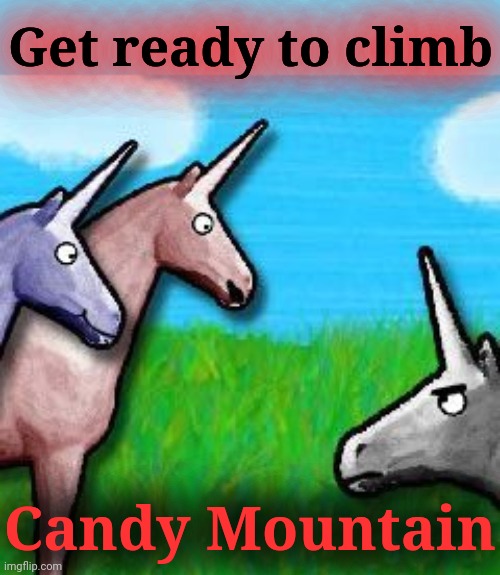 charlie the unicorn | Get ready to climb Candy Mountain | image tagged in charlie the unicorn | made w/ Imgflip meme maker
