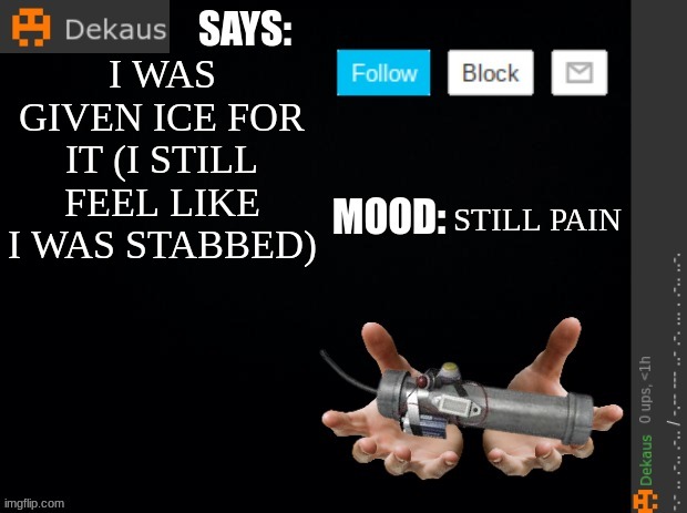I Feel Like I Was Stabbed with a Gun | I WAS GIVEN ICE FOR IT (I STILL FEEL LIKE I WAS STABBED); STILL PAIN | image tagged in dekaus' ramblings | made w/ Imgflip meme maker