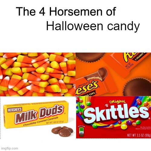 I know Halloween is over but I just thought of this. | Halloween candy | image tagged in four horsemen,memes,funny,halloween,candy,front page plz | made w/ Imgflip meme maker