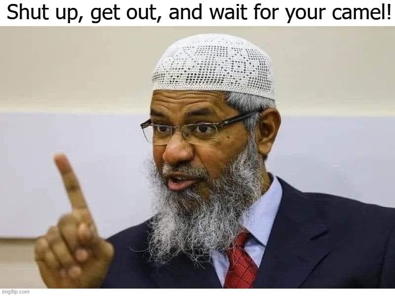 Shut up, get out, and wait for your camel | image tagged in radical islam,camel jockeys,ragheads,goat shaggers,goat love,infidels | made w/ Imgflip meme maker