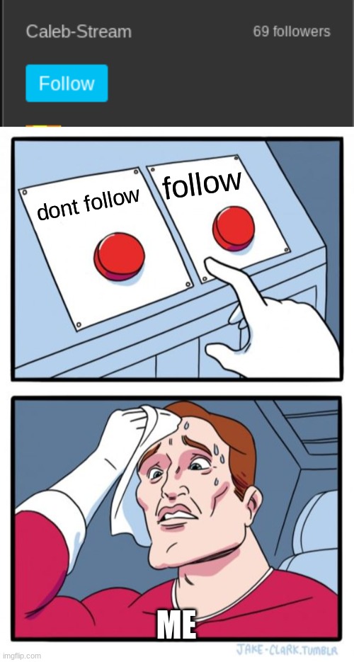 do i break the funny number..? | follow; dont follow; ME | image tagged in memes,two buttons | made w/ Imgflip meme maker