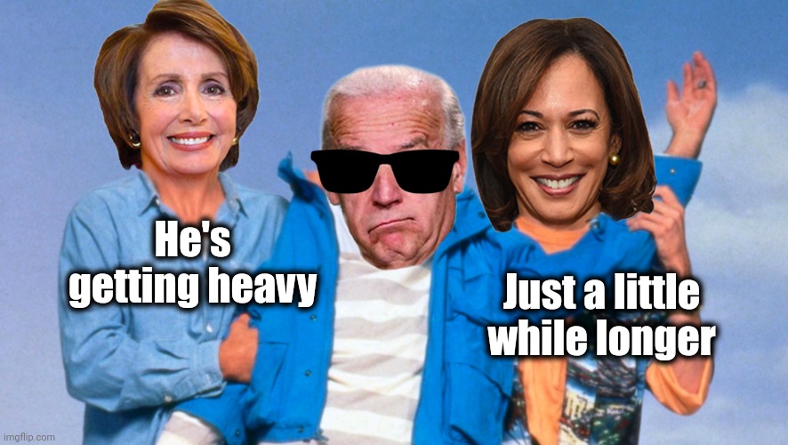 Weekend at Biden's | He's getting heavy Just a little while longer | image tagged in weekend at biden's | made w/ Imgflip meme maker