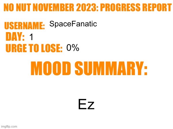 No Nut November 2023 Progress Report | SpaceFanatic; 1; 0%; Ez | image tagged in no nut november 2023 progress report | made w/ Imgflip meme maker