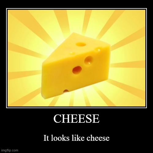 CHEESE | It looks like cheese | image tagged in funny,demotivationals | made w/ Imgflip demotivational maker