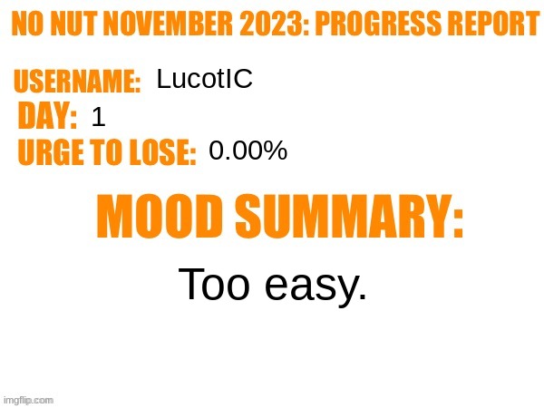 . | LucotIC; 1; 0.00%; Too easy. | image tagged in no nut november 2023 progress report | made w/ Imgflip meme maker