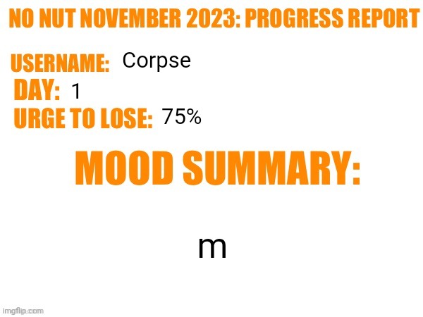 No Nut November 2023 Progress Report | Corpse; 1; 75%; m | image tagged in no nut november 2023 progress report | made w/ Imgflip meme maker