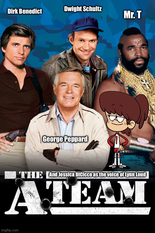 The A-Team (1983) Fan Made Poster | Dwight Schultz; Dirk Benedict; Mr. T; George Peppard; And Jessica DiCicco as the voice of Lynn Loud | image tagged in the loud house,loud house,nickelodeon,animated,cartoon,tv series | made w/ Imgflip meme maker