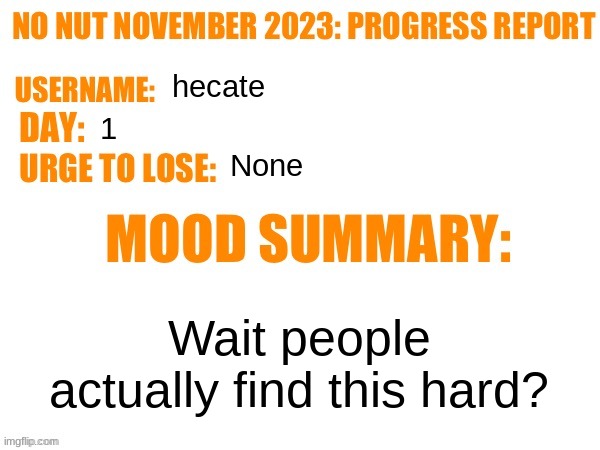 No Nut November 2023 Progress Report | hecate; 1; None; Wait people actually find this hard? | image tagged in no nut november 2023 progress report | made w/ Imgflip meme maker