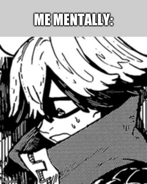 Me Mentally: ( Fu ) | ME MENTALLY: | image tagged in gachiakuta,manga,mental,anime meme,anime memes | made w/ Imgflip meme maker