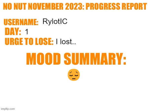 No Nut November 2023 Progress Report | RylotIC; 1; I lost.. 😔 | image tagged in no nut november 2023 progress report | made w/ Imgflip meme maker