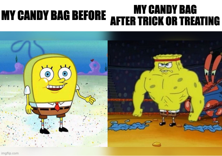 Increasingly Buff Spongebob | MY CANDY BAG BEFORE; MY CANDY BAG AFTER TRICK OR TREATING | image tagged in increasingly buff spongebob,memes,meme,funny,fun,halloween | made w/ Imgflip meme maker