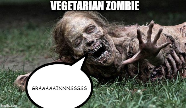 No Meat Zombie | VEGETARIAN ZOMBIE; GRAAAAAINNNSSSSS | image tagged in walking dead zombie | made w/ Imgflip meme maker