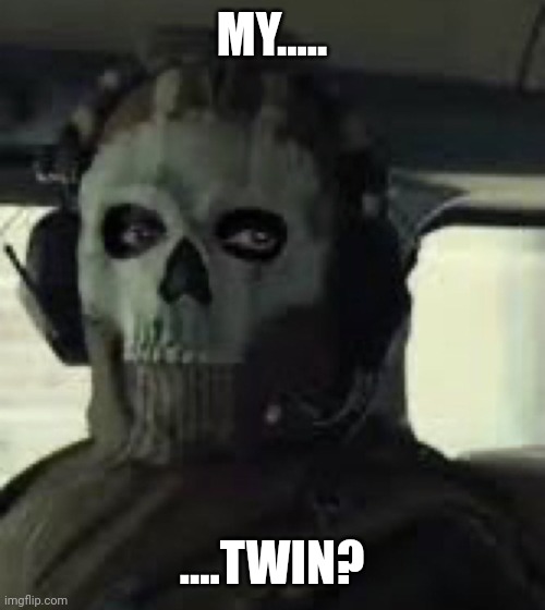 CoD MW2022 Ghost | MY..... ....TWIN? | image tagged in cod mw2022 ghost | made w/ Imgflip meme maker