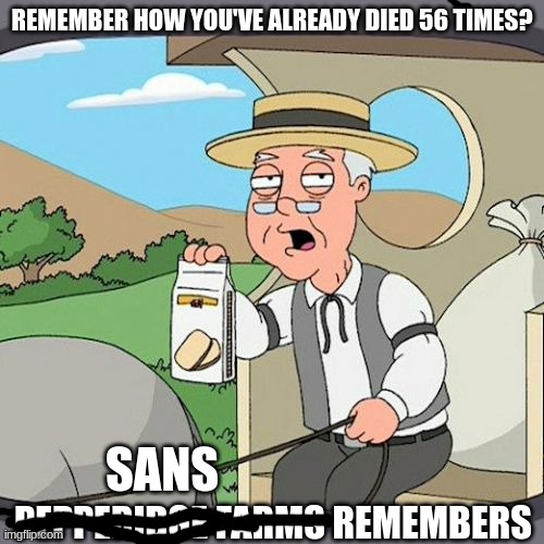 Crap | REMEMBER HOW YOU'VE ALREADY DIED 56 TIMES? PEPPERIDGE FARMS REMEMBERS; SANS | image tagged in memes,pepperidge farm remembers | made w/ Imgflip meme maker