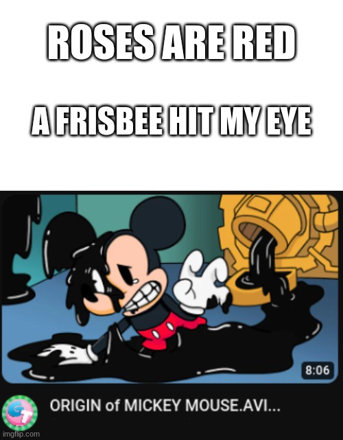 Bruv. | ROSES ARE RED; A FRISBEE HIT MY EYE | image tagged in mickey,gametoons,memes,bruh | made w/ Imgflip meme maker