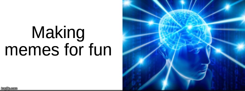Making memes for fun | made w/ Imgflip meme maker