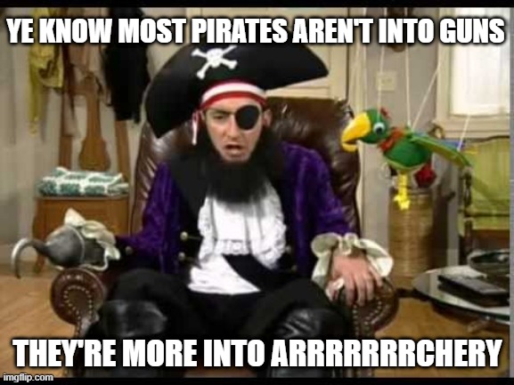 Weapon of Choice | YE KNOW MOST PIRATES AREN'T INTO GUNS; THEY'RE MORE INTO ARRRRRRRCHERY | image tagged in patchy the pirate that's it | made w/ Imgflip meme maker