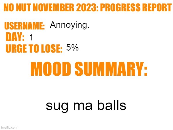 No Nut November 2023 Progress Report | Annoying. 1; 5%; sug ma balls | image tagged in no nut november 2023 progress report | made w/ Imgflip meme maker