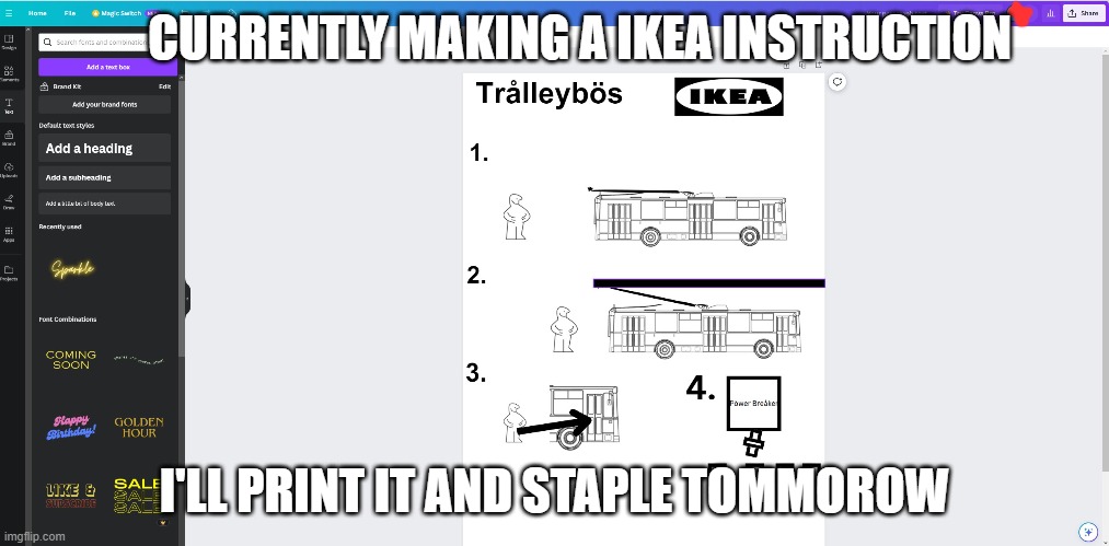 CURRENTLY MAKING A IKEA INSTRUCTION; I'LL PRINT IT AND STAPLE TOMMOROW | made w/ Imgflip meme maker