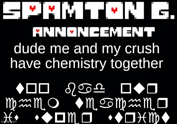 Spamton announcement temp | too bad our chem teacher is super strict; dude me and my crush have chemistry together | image tagged in spamton announcement temp | made w/ Imgflip meme maker