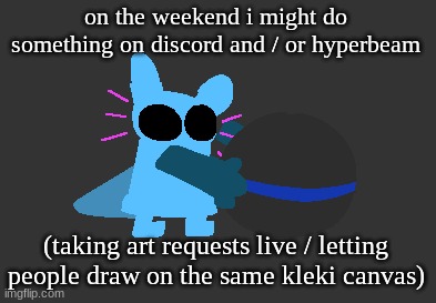 we all know only, like, 2 people will actually join | on the weekend i might do something on discord and / or hyperbeam; (taking art requests live / letting people draw on the same kleki canvas) | image tagged in idiot | made w/ Imgflip meme maker