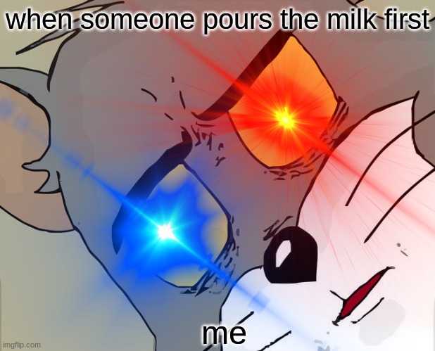 milk | when someone pours the milk first; me | image tagged in funny meme | made w/ Imgflip meme maker