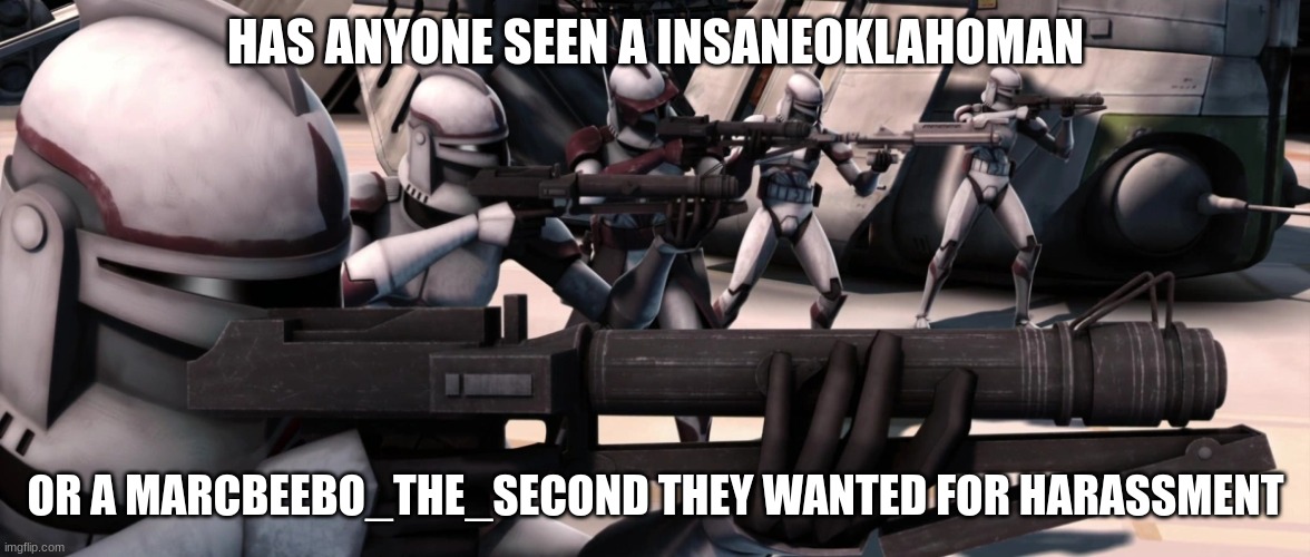 HAS ANYONE SEEN A INSANEOKLAHOMAN; OR A MARCBEEBO_THE_SECOND THEY WANTED FOR HARASSMENT | made w/ Imgflip meme maker