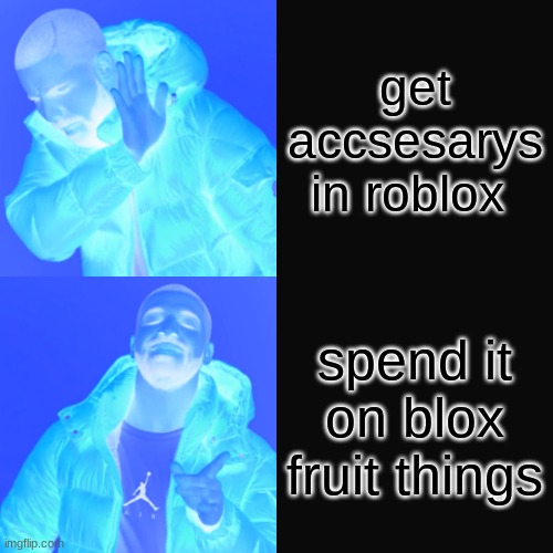 Drake Hotline Bling Meme | get accsesarys in roblox; spend it on blox fruit things | image tagged in memes,drake hotline bling | made w/ Imgflip meme maker