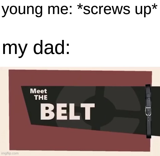 Meet the BELT | young me: *screws up*; my dad: | image tagged in memes,dank memes | made w/ Imgflip meme maker