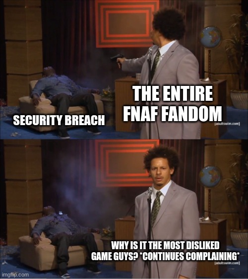 people be like: "Reasons why bad: No lore, lag, and its not fnaf >:(" not cool man, not cool | THE ENTIRE FNAF FANDOM; SECURITY BREACH; WHY IS IT THE MOST DISLIKED GAME GUYS? *CONTINUES COMPLAINING* | image tagged in memes,who killed hannibal | made w/ Imgflip meme maker