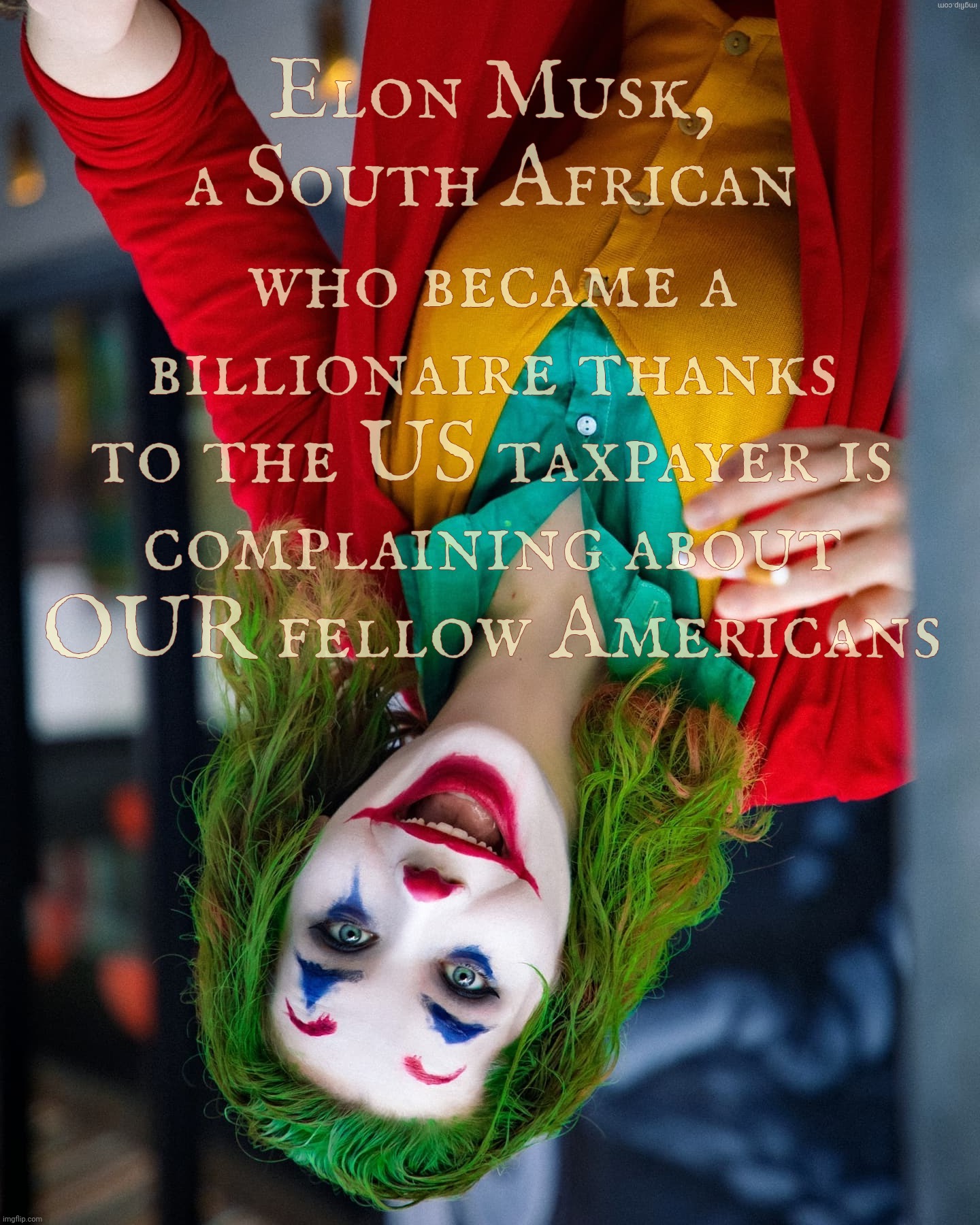 This overseas foreigner was yapping about Americans south of the border | who became a billionaire thanks to the US taxpayer is
complaining about
OUR fellow Americans; Elon Musk, a South African | made w/ Imgflip meme maker