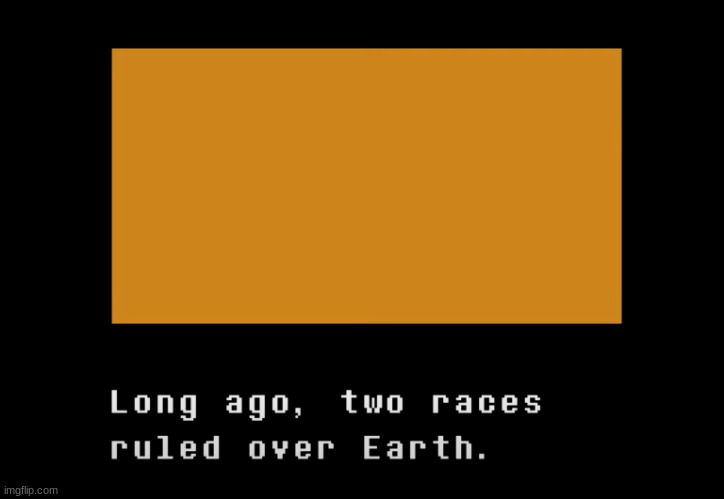 long ago two races ruled over earth | image tagged in long ago two races ruled over earth | made w/ Imgflip meme maker