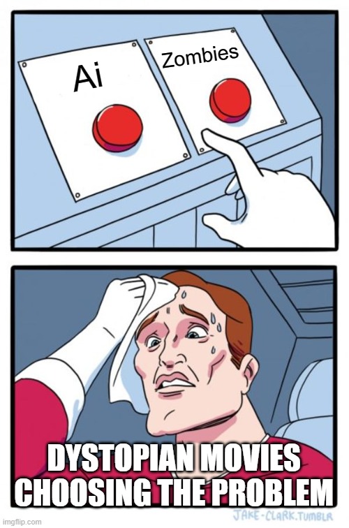 Two Buttons Meme | Zombies; Ai; DYSTOPIAN MOVIES CHOOSING THE PROBLEM | image tagged in memes,two buttons | made w/ Imgflip meme maker