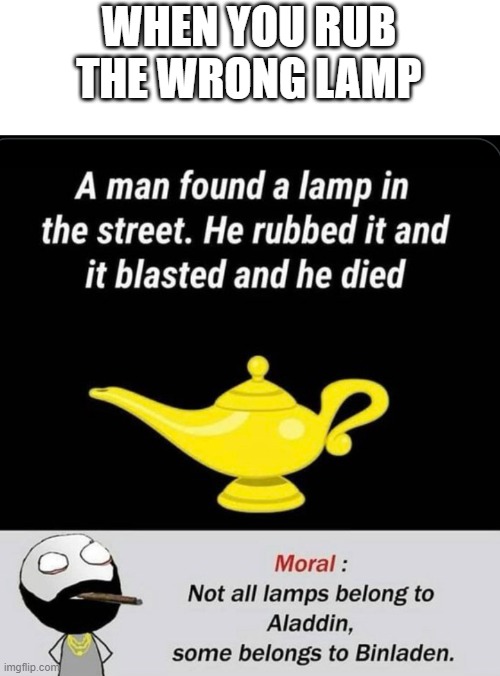 ifykyk | WHEN YOU RUB THE WRONG LAMP | image tagged in funny,osama bin laden | made w/ Imgflip meme maker