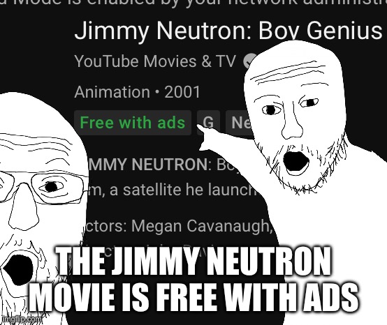 THE JIMMY NEUTRON MOVIEEE | THE JIMMY NEUTRON MOVIE IS FREE WITH ADS | made w/ Imgflip meme maker